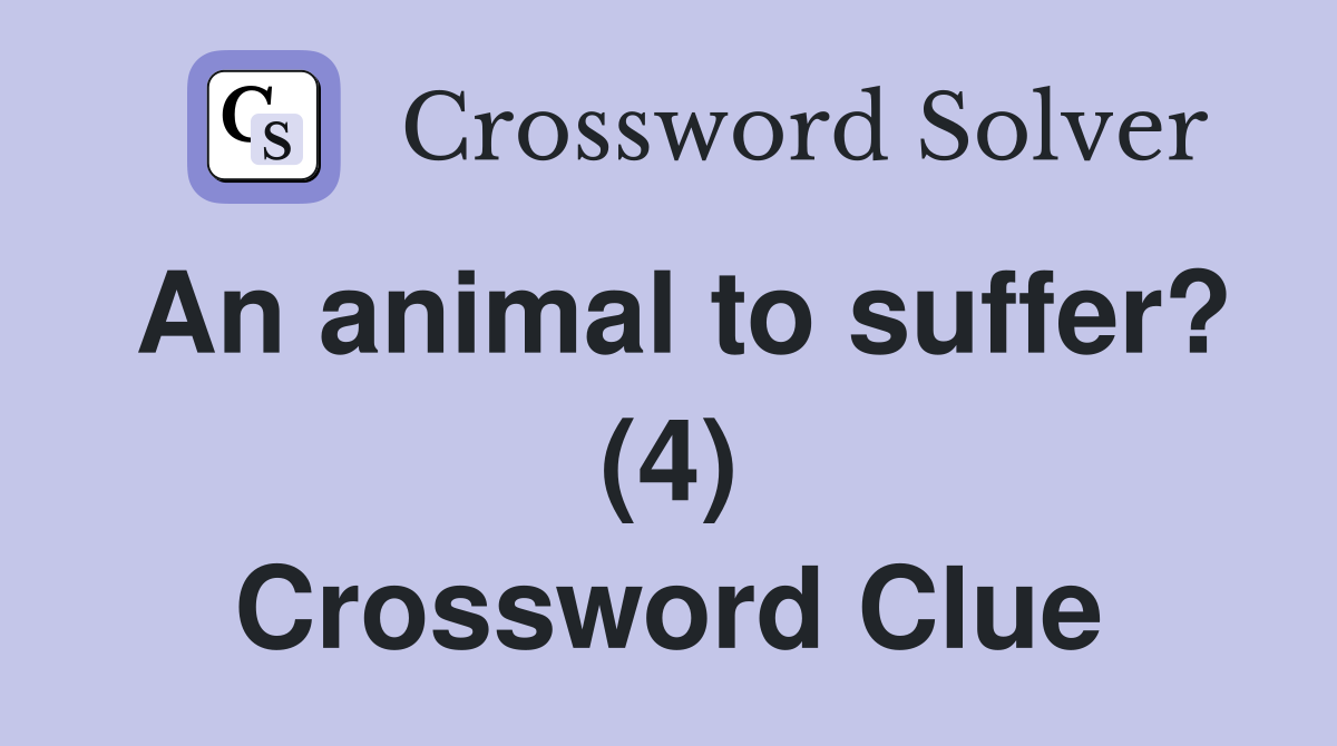 An animal to suffer? (4) Crossword Clue Answers Crossword Solver